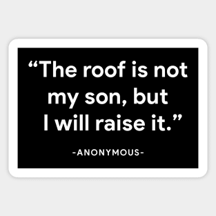 "The roof is not my son, but I will raise it" - anonymous Sticker